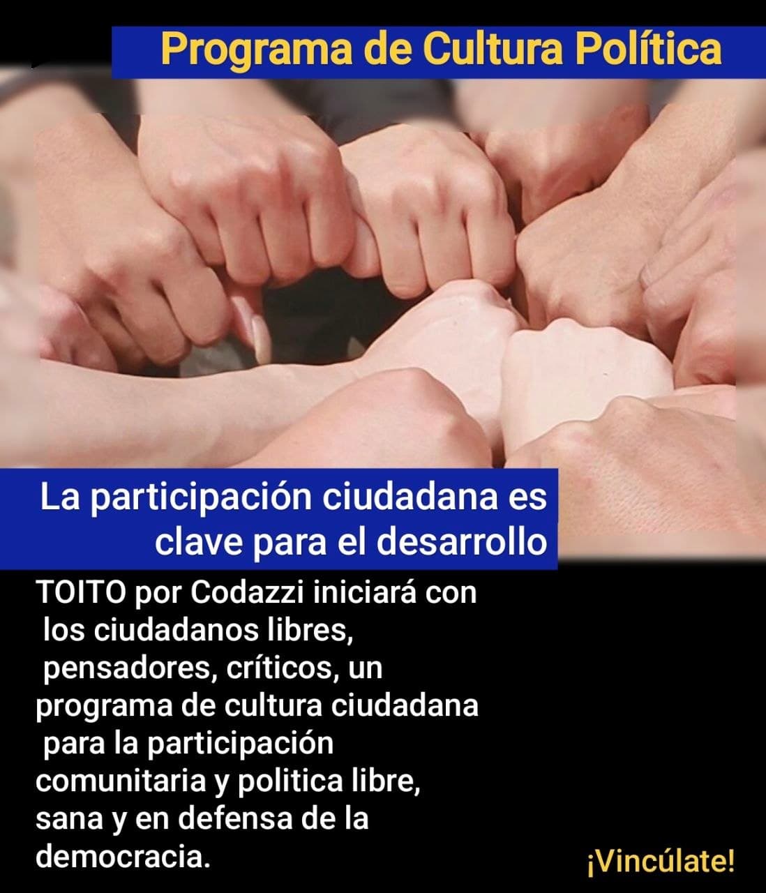Vincúlate al Programa de Cultura Política 
    Toito por Codazzi  iniciará con los ciudadanos libres, pensadores, críticos, un Programa de Cultura Ciudadana y Política para la participación c